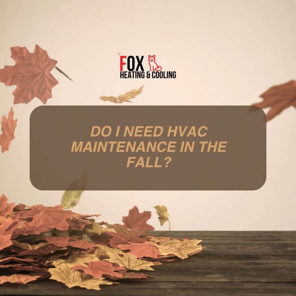 Do I need HVAC Maintenance in the Fall fox Heating and Cooling Denver Colorado HVAC contractor Furnace